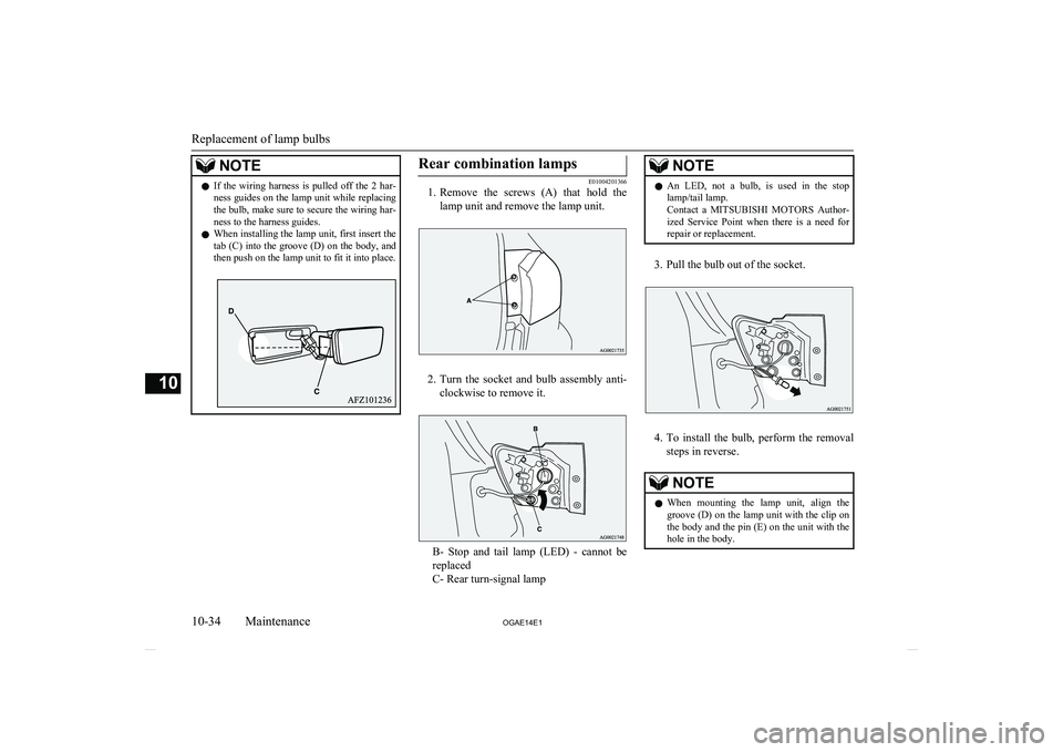 MITSUBISHI ASX 2014  Owners Manual (in English) NOTElIf  the  wiring  harness  is  pulled  off  the  2  har-
ness guides on the lamp unit while replacingthe bulb, make sure to secure the wiring har-
ness to the harness guides.
l When installing the