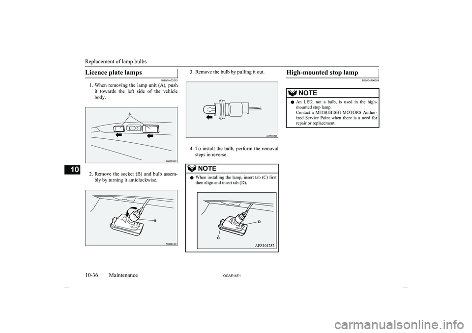 MITSUBISHI ASX 2014   (in English) Service Manual Licence plate lamps
E01004602093
1. When  removing  the  lamp  unit  (A),  push
it  towards  the  left  side  of  the  vehicle body.
2. Remove  the  socket  (B)  and  bulb  assem-
bly by turning it an
