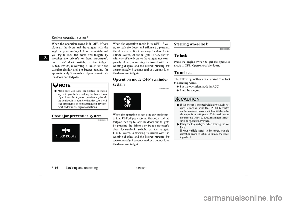MITSUBISHI ASX 2014 Owners Manual (in English) When the operation mode is in OFF, if youclose all the doors and the tailgate with the
keyless operation key left in the vehicle and you try to lock the doors and tailgat MITSUBISHI ASX 2014 Owners Manual (in English) When the operation mode is in OFF, if youclose all the doors and the tailgate with the
keyless operation key left in the vehicle and you try to lock the doors and tailgat