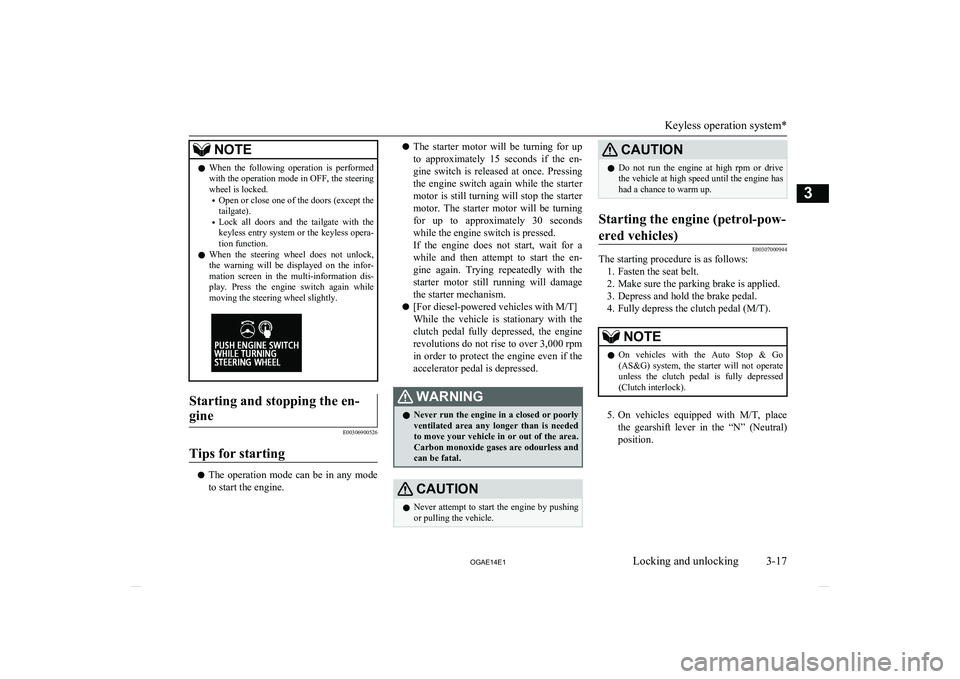 MITSUBISHI ASX 2014   (in English) User Guide NOTElWhen  the  following  operation  is  performed
with the operation mode in OFF, the steering wheel is locked.
• Open or close one of the doors (except the
tailgate).
• Lock  all  doors  and  t