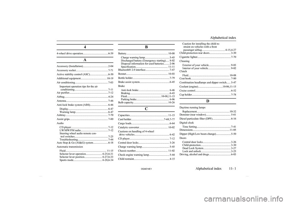 MITSUBISHI ASX 2014  Owners Manual (in English) 4
4-wheel drive operation.....................................6-39A
Accessory (Installation).....................................2-04
Accessory socket............................................... 7-