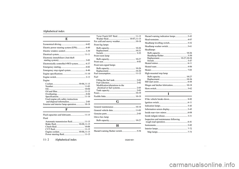 MITSUBISHI ASX 2014  Owners Manual (in English) E
Economical driving........................................... 6-02
Electric power steering system (EPS)............... 6-49
Electric window control.................................... 3-39
Electrica