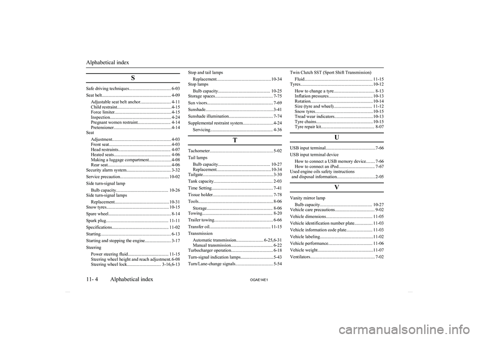 MITSUBISHI ASX 2014  Owners Manual (in English) S
Safe driving techniques..................................... 6-03
Seat belt............................................................. 4-09 Adjustable seat belt anchor........................... 4