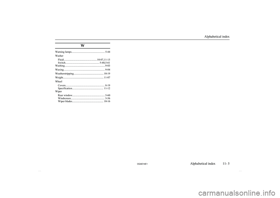 MITSUBISHI ASX 2014  Owners Manual (in English) W
Warning lamps.................................................. 5-44
Washer Fluid.................................................. 10-07,11-15
Switch................................................