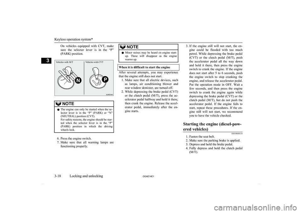 MITSUBISHI ASX 2014 Owners Manual (in English) On vehicles equipped with CVT, make
sure the selector lever is in the “P”
(PARK) position.Vehicles with M/TVehicles with CVT
NOTEl The engine can only be started when the se-
l MITSUBISHI ASX 2014 Owners Manual (in English) On vehicles equipped with CVT, make
sure the selector lever is in the “P”
(PARK) position.Vehicles with M/TVehicles with CVT
NOTEl The engine can only be started when the se-
l