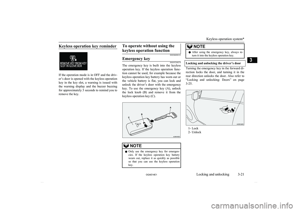 MITSUBISHI ASX 2014 (in English) Service Manual Keyless operation key reminder
If the operation mode is in OFF and the driv-er’s door is opened with the keyless operationkey in the key slot, a warning is issued with the warning display MITSUBISHI ASX 2014 (in English) Service Manual Keyless operation key reminder
If the operation mode is in OFF and the driv-er’s door is opened with the keyless operationkey in the key slot, a warning is issued with the warning display