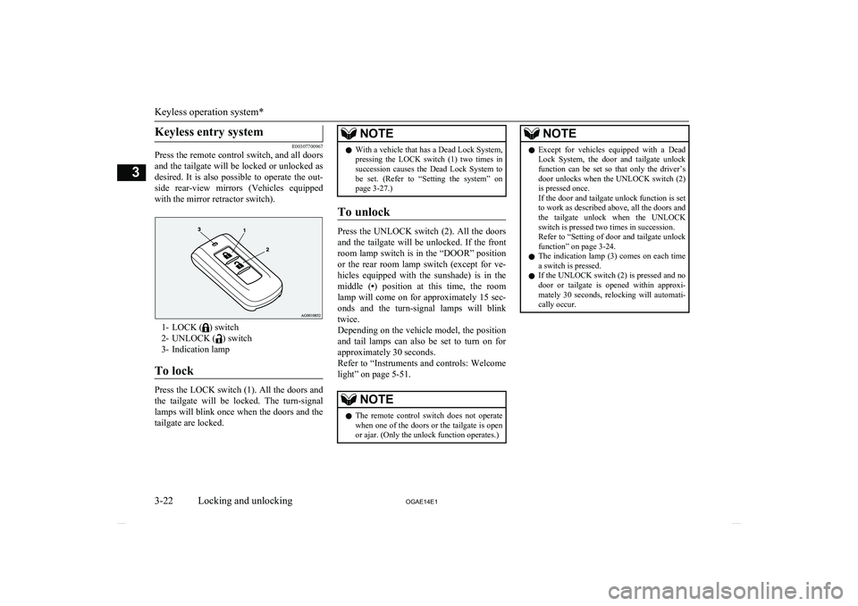 MITSUBISHI ASX 2014 (in English) Service Manual Keyless entry system
E00307700967
Press the remote control switch, and all doors
and the tailgate will be locked or unlocked as
desired. It is also possible to operate the out-
side rear-view MITSUBISHI ASX 2014 (in English) Service Manual Keyless entry system
E00307700967
Press the remote control switch, and all doors
and the tailgate will be locked or unlocked as
desired. It is also possible to operate the out-
side rear-view