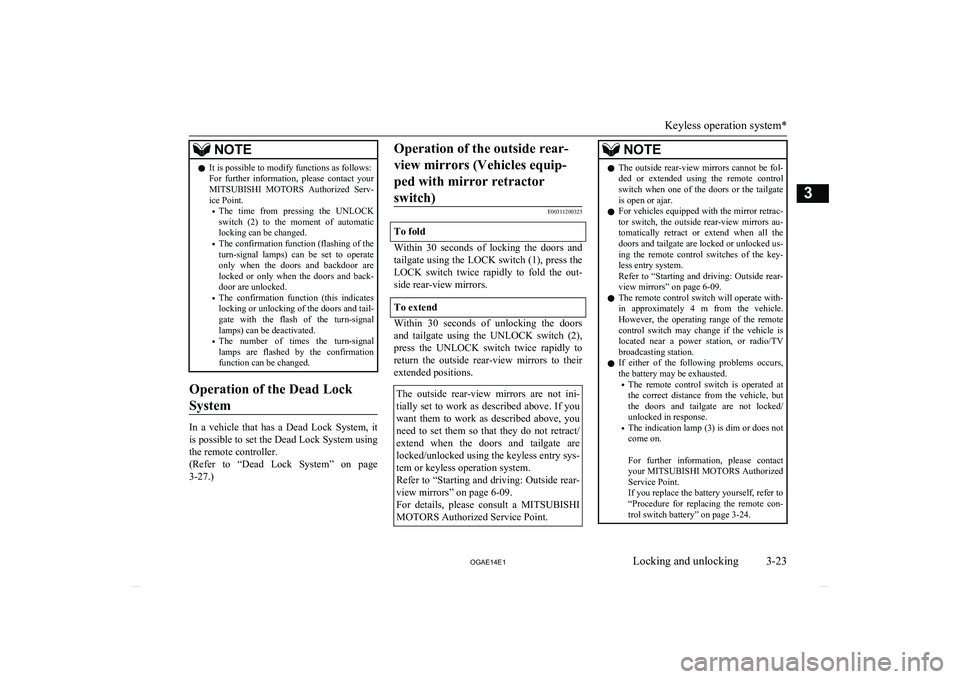 MITSUBISHI ASX 2014  Owners Manual (in English) NOTElIt is possible to modify functions as follows:
For  further  information,  please  contact  your MITSUBISHI  MOTORS   Authorized  Serv-
ice Point.
• The  time  from  pressing  the  UNLOCK
switc