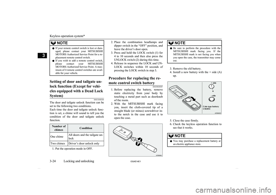 MITSUBISHI ASX 2014  Owners Manual (in English) NOTElIf your remote control switch is lost or dam-
aged,  please  contact  your  MITSUBISHI
MOTORS  Authorized Service Point for a re-
placement remote control switch.
l If  you  wish  to  add  a  rem