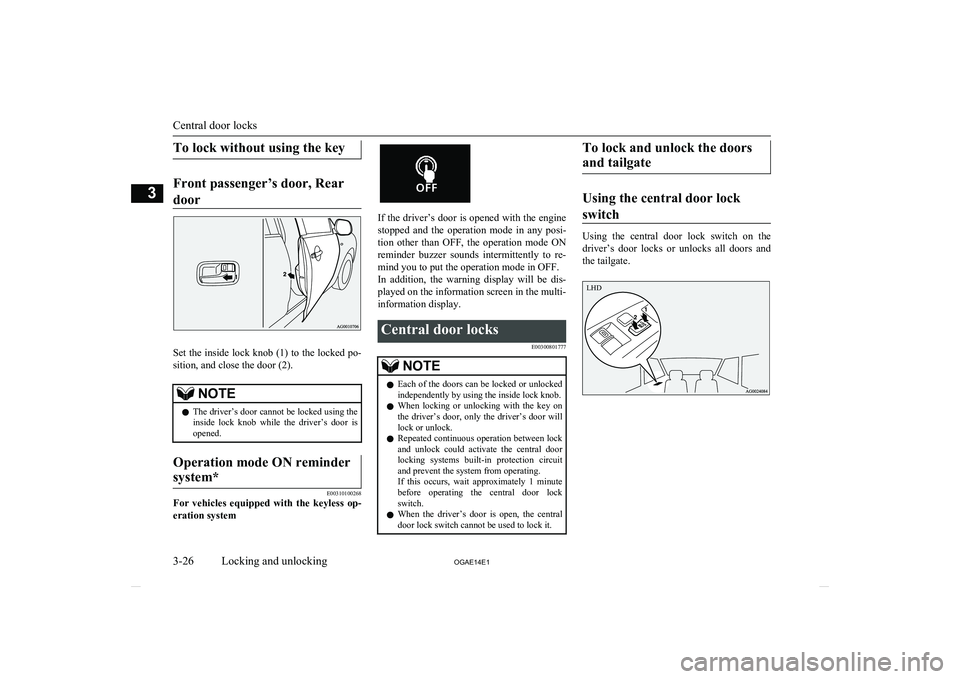 MITSUBISHI ASX 2014   (in English) User Guide To lock without using the key
Front passenger’s door, Reardoor
Set the inside lock knob (1) to the locked po- sition, and close the door (2).
NOTEl The driver’s door cannot be locked using the
ins