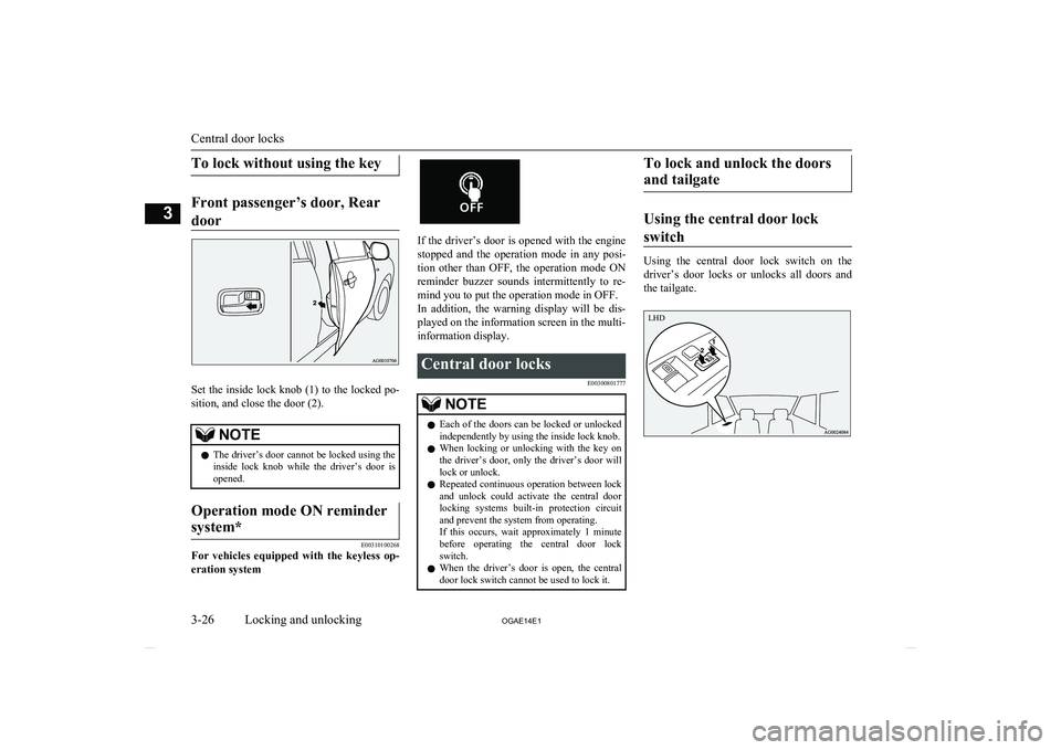 MITSUBISHI ASX 2014 (in English) Service Manual To lock without using the key
Front passenger’s door, Reardoor
Set the inside lock knob (1) to the locked po- sition, and close the door (2).
NOTEl The driver’s door cannot be locked using the
ins MITSUBISHI ASX 2014 (in English) Service Manual To lock without using the key
Front passenger’s door, Reardoor
Set the inside lock knob (1) to the locked po- sition, and close the door (2).
NOTEl The driver’s door cannot be locked using the
ins