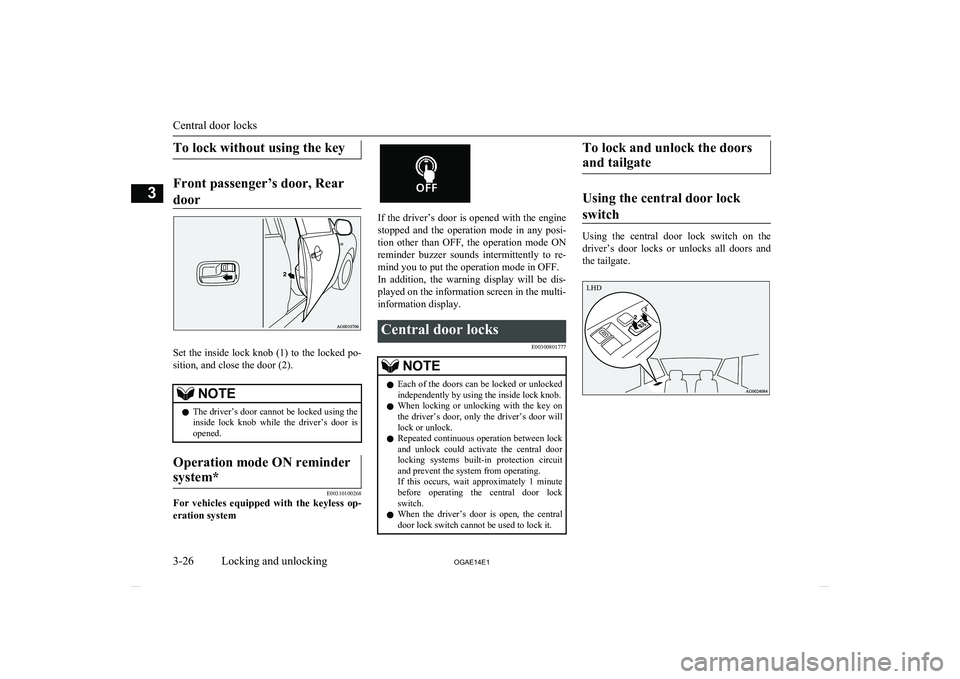 MITSUBISHI ASX 2014   (in English) Owners Guide To lock without using the key
Front passenger’s door, Reardoor
Set the inside lock knob (1) to the locked po- sition, and close the door (2).
NOTEl The driver’s door cannot be locked using the
ins