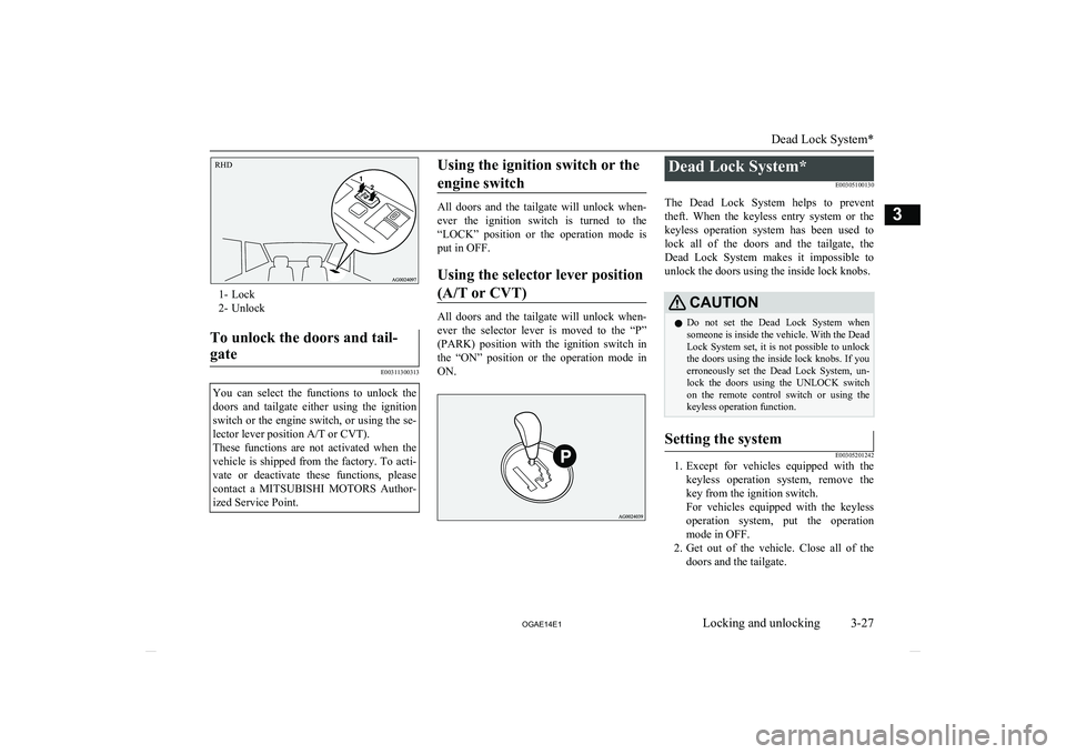 MITSUBISHI ASX 2014   (in English) Owners Guide 1- Lock
2- Unlock
To unlock the doors and tail-
gate
E00311300313
You  can  select  the  functions  to  unlock  the doors  and  tailgate  either  using  the  ignition
switch or the engine switch, or u