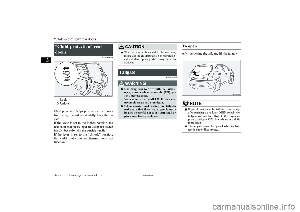 MITSUBISHI ASX 2014   (in English) Owners Guide “Child-protection” reardoors E00300900999
1- Lock
2- Unlock
Child  protection  helps  prevent  the  rear  doors
from  being  opened  accidentally  from  the  in- side.
If  the  lever  is  set  to 