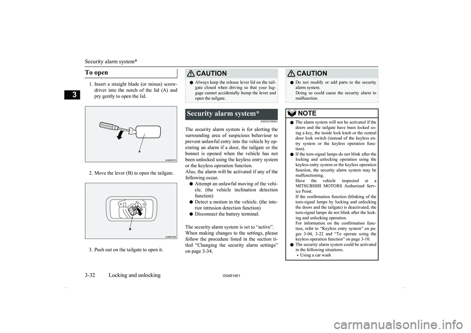 MITSUBISHI ASX 2014  Owners Manual (in English) To open
1.Insert  a  straight  blade  (or  minus)  screw-
driver  into  the  notch  of  the  lid  (A)  and pry gently to open the lid.
2. Move the lever (B) to open the tailgate.
3. Push out on the ta