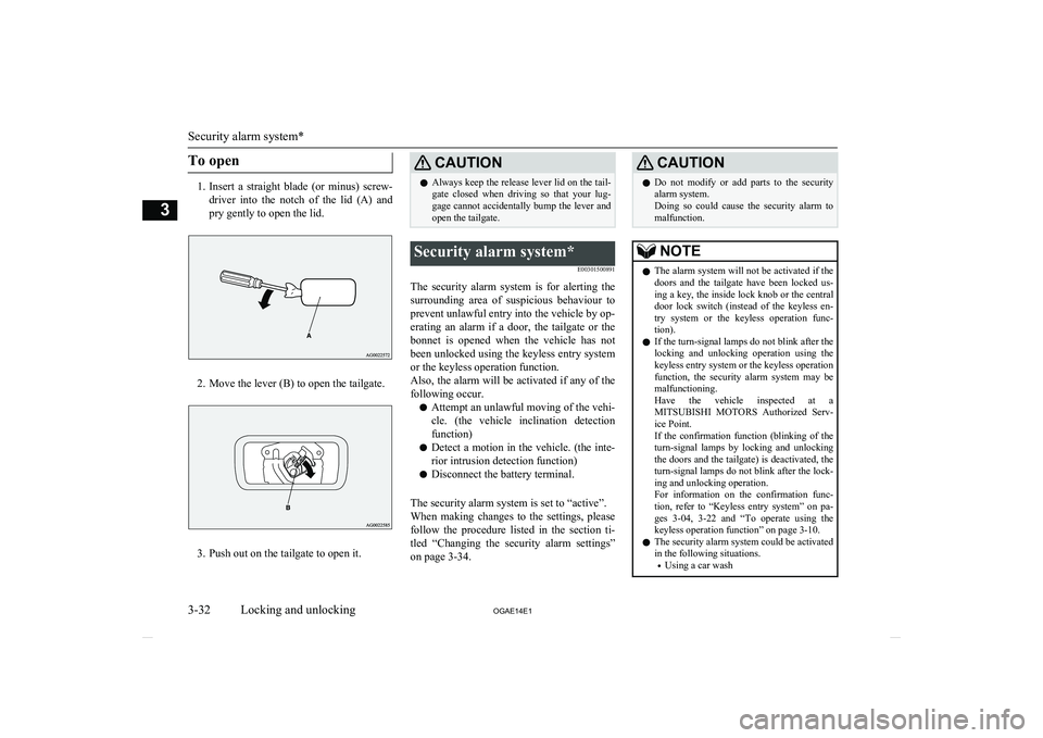 MITSUBISHI ASX 2014   (in English) Owners Guide To open
1.Insert  a  straight  blade  (or  minus)  screw-
driver  into  the  notch  of  the  lid  (A)  and pry gently to open the lid.
2. Move the lever (B) to open the tailgate.
3. Push out on the ta