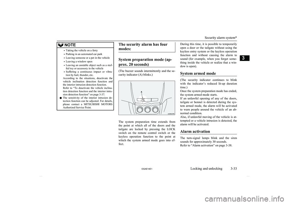 MITSUBISHI ASX 2014  Owners Manual (in English) NOTE•Taking the vehicle on a ferry
• Parking in an automated car park
• Leaving someone or a pet in the vehicle
• Leaving a window open
• Leaving an unstable object such as a stuf-
fed toy o