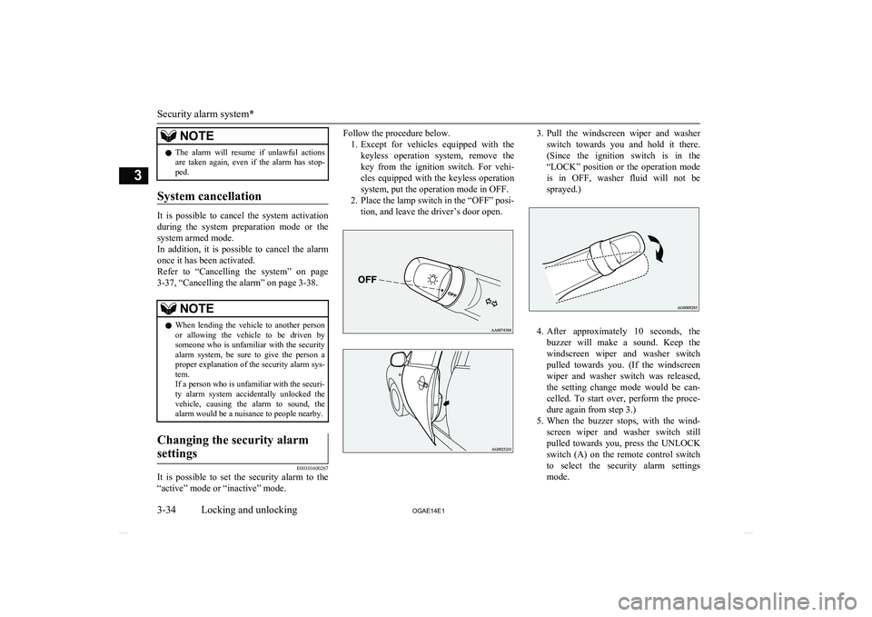 MITSUBISHI ASX 2014  Owners Manual (in English) NOTElThe  alarm  will  resume  if  unlawful  actions
are  taken  again,  even  if  the  alarm  has  stop-
ped.
System cancellation
It  is  possible  to  cancel  the  system  activation
during  the  sy