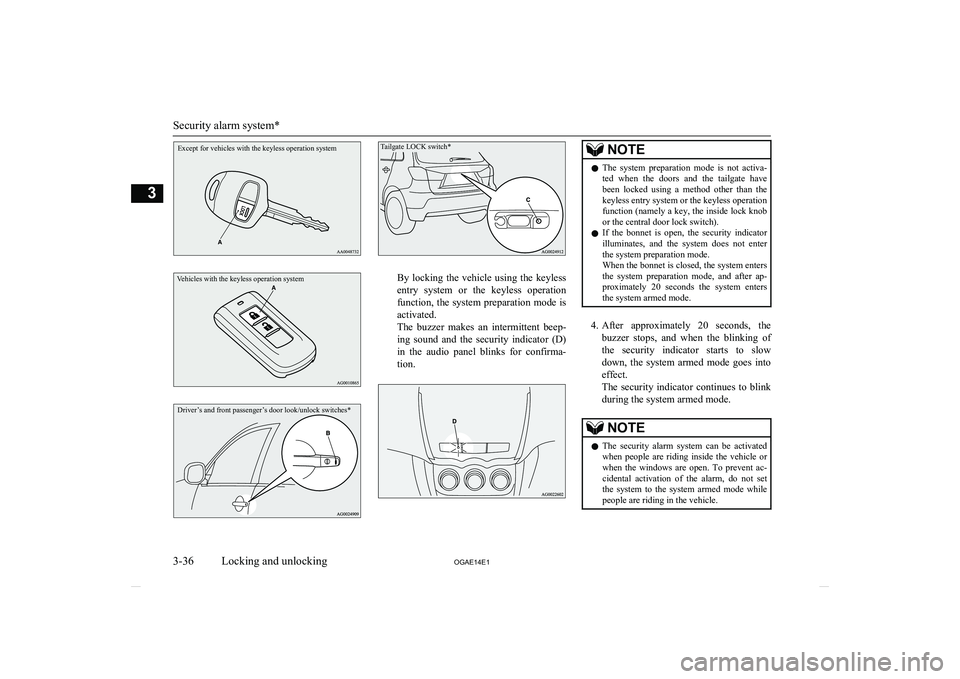 MITSUBISHI ASX 2014  Owners Manual (in English) Except for vehicles with the keyless operation systemVehicles with the keyless operation systemDriver’s and front passenger’s door look/unlock switches*Tailgate LOCK switch*
By  locking  the  vehi