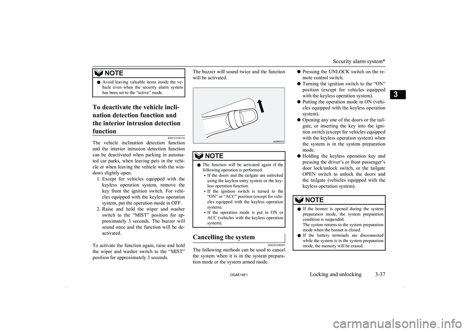 MITSUBISHI ASX 2014  Owners Manual (in English) NOTElAvoid  leaving  valuable  items  inside  the  ve-
hicle  even  when  the  security  alarm  system
has been set to the “active” mode.To deactivate the vehicle incli-
nation detection function 