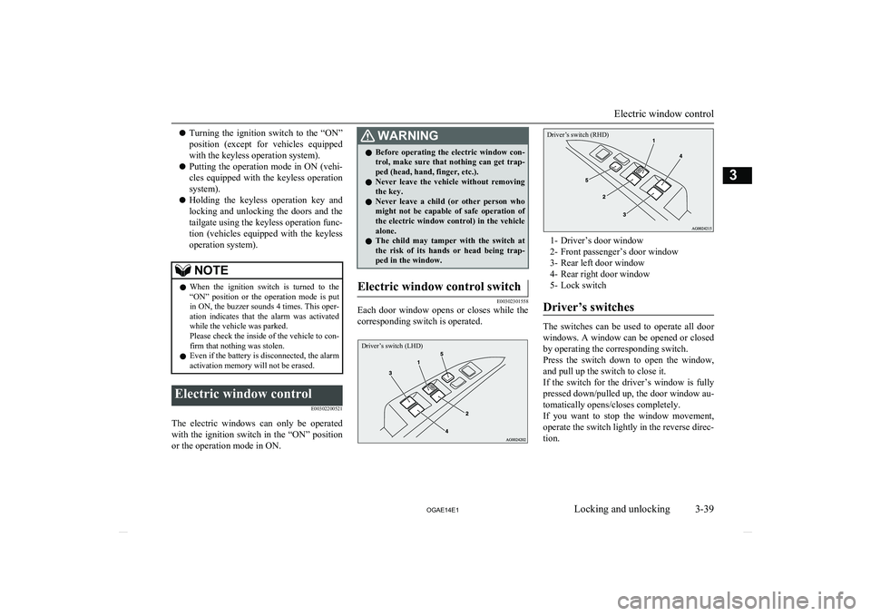 MITSUBISHI ASX 2014   (in English) Owners Guide lTurning  the  ignition  switch  to  the  “ON”
position  (except  for  vehicles  equipped
with the keyless operation system).
l Putting the operation mode in ON (vehi-
cles  equipped  with  the  k