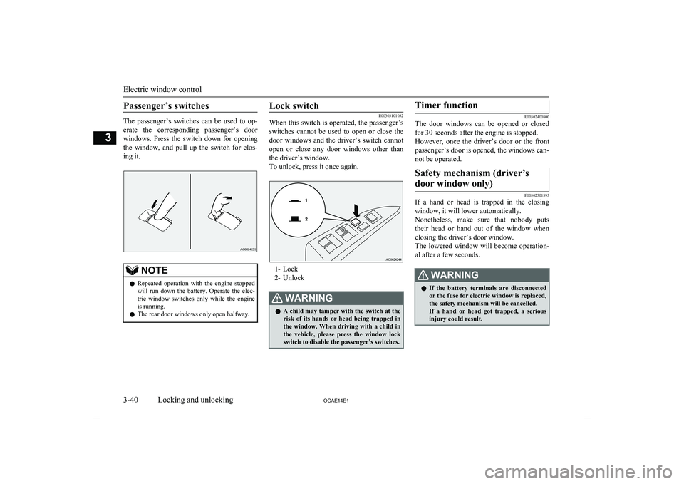 MITSUBISHI ASX 2014  Owners Manual (in English) Passenger’s switches
The  passenger’s  switches  can  be  used  to  op-
erate  the  corresponding  passenger’s  door
windows.  Press  the  switch  down  for  opening the  window,  and  pull  up 