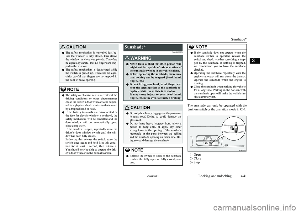 MITSUBISHI ASX 2014  Owners Manual (in English) CAUTIONlThe  safety  mechanism  is  cancelled  just  be-
fore  the  window  is  fully  closed.  This  allows the  window  to  close  completely.  Therefore be especially careful that no fingers are tr