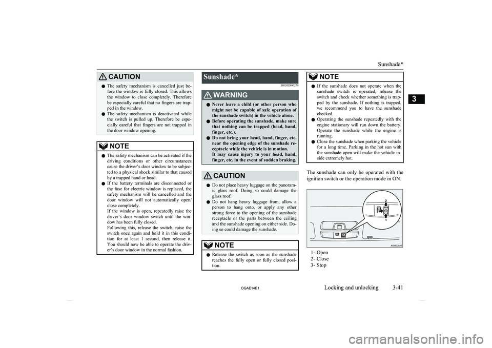 MITSUBISHI ASX 2014   (in English) Owners Guide CAUTIONlThe  safety  mechanism  is  cancelled  just  be-
fore  the  window  is  fully  closed.  This  allows the  window  to  close  completely.  Therefore be especially careful that no fingers are tr