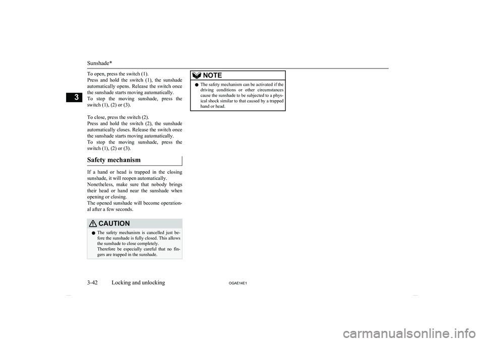 MITSUBISHI ASX 2014 (in English) Repair Manual To open, press the switch (1).
Press and hold the switch (1), the sunshade automatically opens. Release the switch once
the sunshade starts moving automatically.
To stop the moving sun MITSUBISHI ASX 2014 (in English) Repair Manual To open, press the switch (1).
Press and hold the switch (1), the sunshade automatically opens. Release the switch once
the sunshade starts moving automatically.
To stop the moving sun