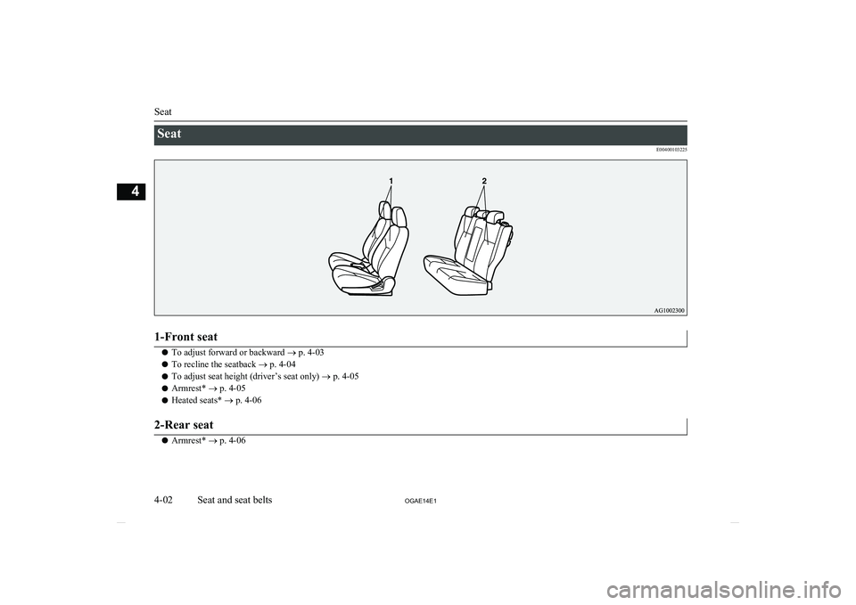 MITSUBISHI ASX 2014 (in English) Repair Manual SeatE004001032251-Front seat
lTo adjust forward or backward
® p. 4-03
l To recline the seatback
® p. 4-04
l To adjust seat height (driver’s seat only)
® p. 4-05
l Armrest*
® p. 4-05
l Heated MITSUBISHI ASX 2014 (in English) Repair Manual SeatE004001032251-Front seat
lTo adjust forward or backward
® p. 4-03
l To recline the seatback
® p. 4-04
l To adjust seat height (driver’s seat only)
® p. 4-05
l Armrest*
® p. 4-05
l Heated