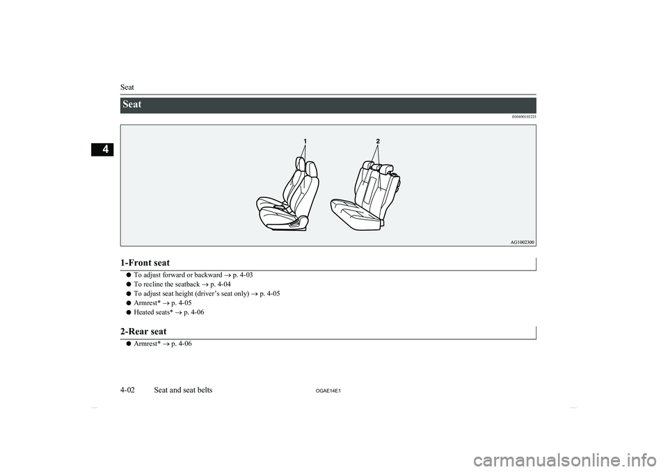 MITSUBISHI ASX 2014  Owners Manual (in English) SeatE004001032251-Front seat
lTo adjust forward or backward 
® p. 4-03
l To recline the seatback 
® p. 4-04
l To adjust seat height (driver’s seat only) 
® p. 4-05
l Armrest* 
® p. 4-05
l Heated