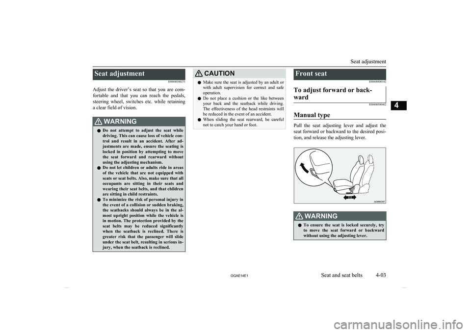 MITSUBISHI ASX 2014 (in English) Repair Manual Seat adjustmentE00400300271
Adjust the driver’s seat so that you are com- fortable and that you can reach the pedals,
steering wheel, switches etc. while retaining a clear field MITSUBISHI ASX 2014 (in English) Repair Manual Seat adjustmentE00400300271
Adjust the driver’s seat so that you are com- fortable and that you can reach the pedals,
steering wheel, switches etc. while retaining a clear field