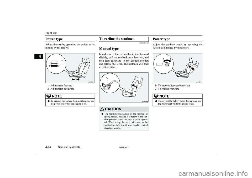 MITSUBISHI ASX 2014 (in English) Repair Manual Power type
Adjust the seat by operating the switch as in-
dicated by the arrows.
1- Adjustment forward
2- Adjustment backward
NOTEl To prevent the battery from discharging, use
the power seat while th MITSUBISHI ASX 2014 (in English) Repair Manual Power type
Adjust the seat by operating the switch as in-
dicated by the arrows.
1- Adjustment forward
2- Adjustment backward
NOTEl To prevent the battery from discharging, use
the power seat while th