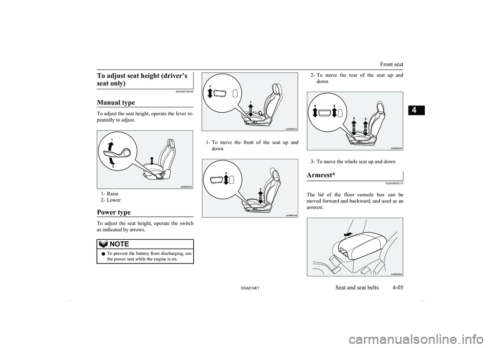 MITSUBISHI ASX 2014  Owners Manual (in English) To adjust seat height (driver’sseat only)
E00400700549
Manual type
To adjust the seat height, operate the lever re-
peatedly to adjust.
1- Raise
2- Lower
Power type
To  adjust  the  seat  height,  o