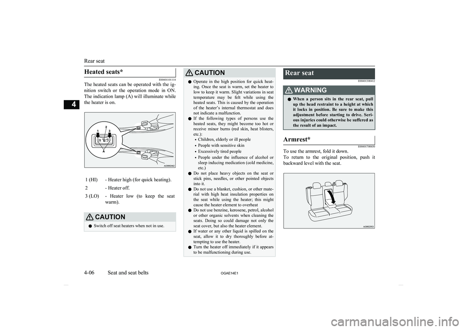MITSUBISHI ASX 2014 (in English) Manual PDF Heated seats*
E00401101114
The heated seats can be operated with the ig-
nition switch or the operation mode in ON.
The indication lamp (A) will illuminate while the heater is on.
1 (HI)- Heate MITSUBISHI ASX 2014 (in English) Manual PDF Heated seats*
E00401101114
The heated seats can be operated with the ig-
nition switch or the operation mode in ON.
The indication lamp (A) will illuminate while the heater is on.
1 (HI)- Heate