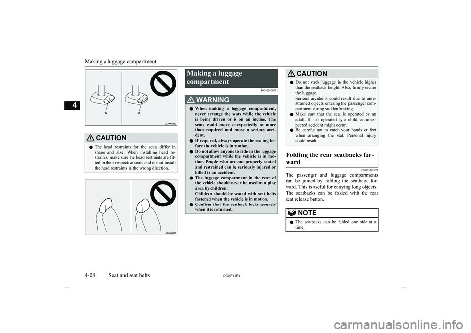 MITSUBISHI ASX 2014  Owners Manual (in English) CAUTIONlThe  head  restraints  for  the  seats  differ  in
shape  and  size.  When  installing  head  re- straints, make sure the head restraints are fit- ted in their respective seats and do not inst