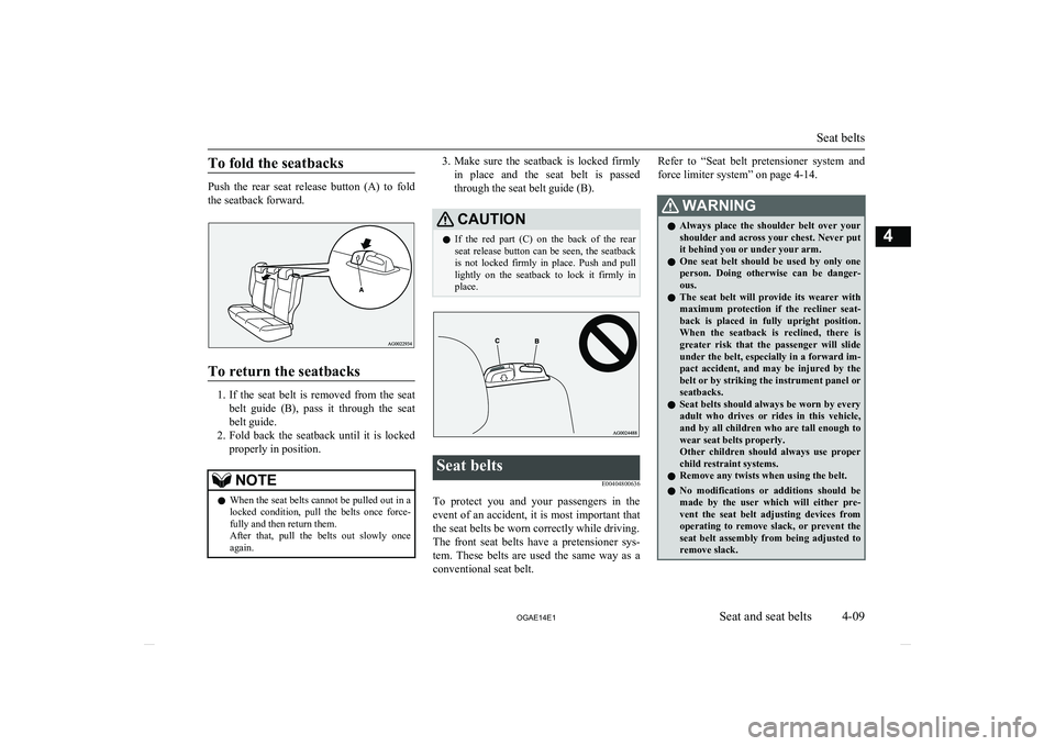 MITSUBISHI ASX 2014  Owners Manual (in English) To fold the seatbacks
Push  the  rear  seat  release  button  (A)  to  foldthe seatback forward.
To return the seatbacks
1. If  the  seat  belt  is  removed  from  the  seat
belt  guide  (B),  pass  i