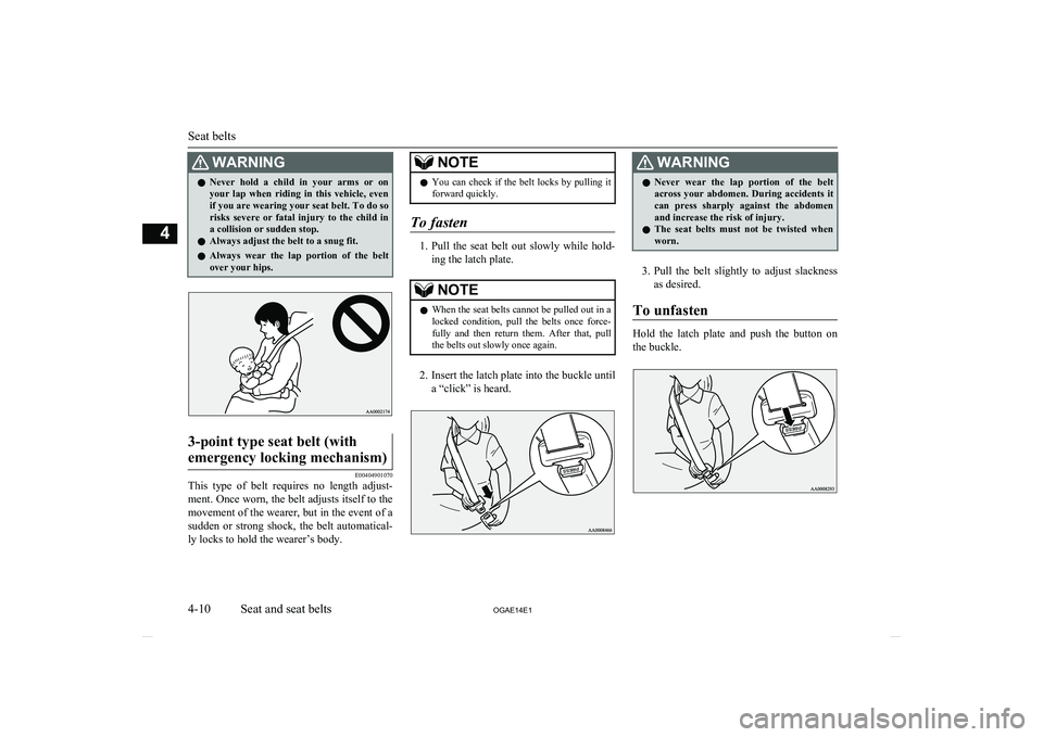 MITSUBISHI ASX 2014  Owners Manual (in English) WARNINGlNever  hold  a  child  in  your  arms  or  on
your  lap  when  riding  in  this  vehicle,  even if you are wearing your seat belt. To do so
risks  severe  or  fatal  injury  to  the  child  in