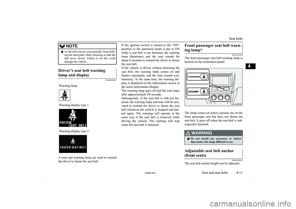 MITSUBISHI ASX 2014 Owners Manual (in English) NOTElAs the belt retracts automatically, keep hold-
ing the latch plate while retracting so that the
belt stows slowly. Failure to do this could damage the vehicle.Driver’s seat belt warning
MITSUBISHI ASX 2014 Owners Manual (in English) NOTElAs the belt retracts automatically, keep hold-
ing the latch plate while retracting so that the
belt stows slowly. Failure to do this could damage the vehicle.Driver’s seat belt warning