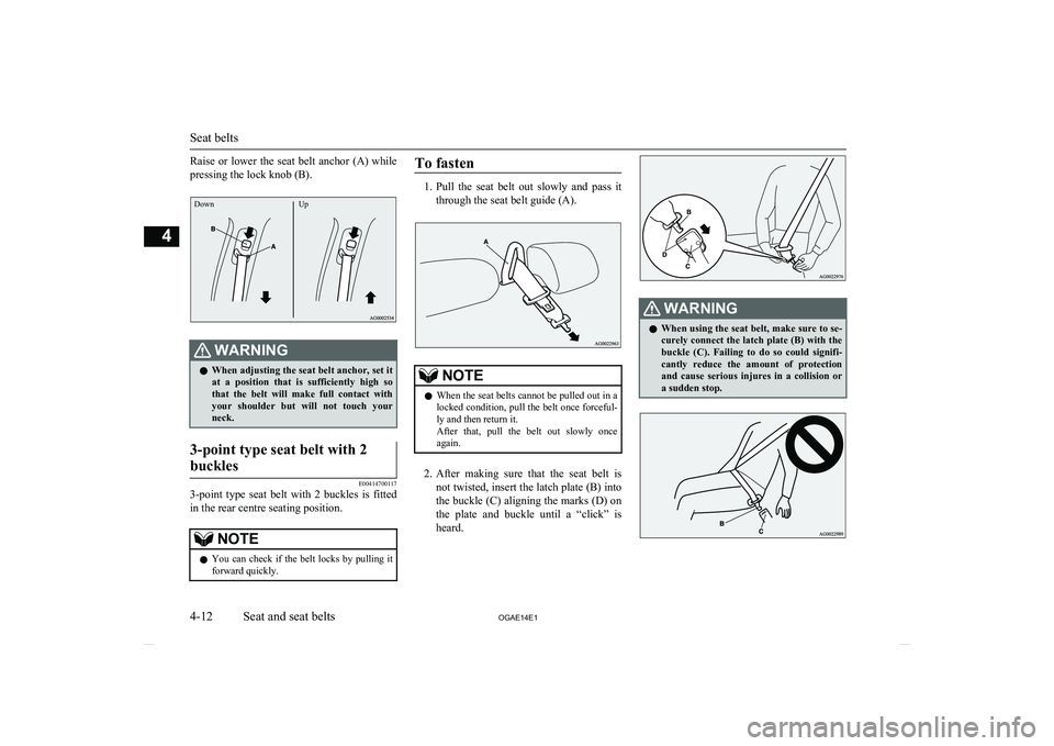 MITSUBISHI ASX 2014 (in English) Manual PDF Raise or lower the seat belt anchor (A) while
pressing the lock knob (B).DownUp
WARNINGl When adjusting the seat belt anchor, set it
at a position that is sufficiently high so
that the MITSUBISHI ASX 2014 (in English) Manual PDF Raise or lower the seat belt anchor (A) while
pressing the lock knob (B).DownUp
WARNINGl When adjusting the seat belt anchor, set it
at a position that is sufficiently high so
that the