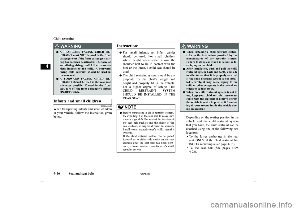MITSUBISHI ASX 2014  Owners Manual (in English) WARNINGlA  REARWARD  FACING  CHILD  RE-
STRAINT must NOT be used in the front passenger seat if the front passenger’s air-
bag has not been deactivated. The force of an  inflating  airbag  could  ki