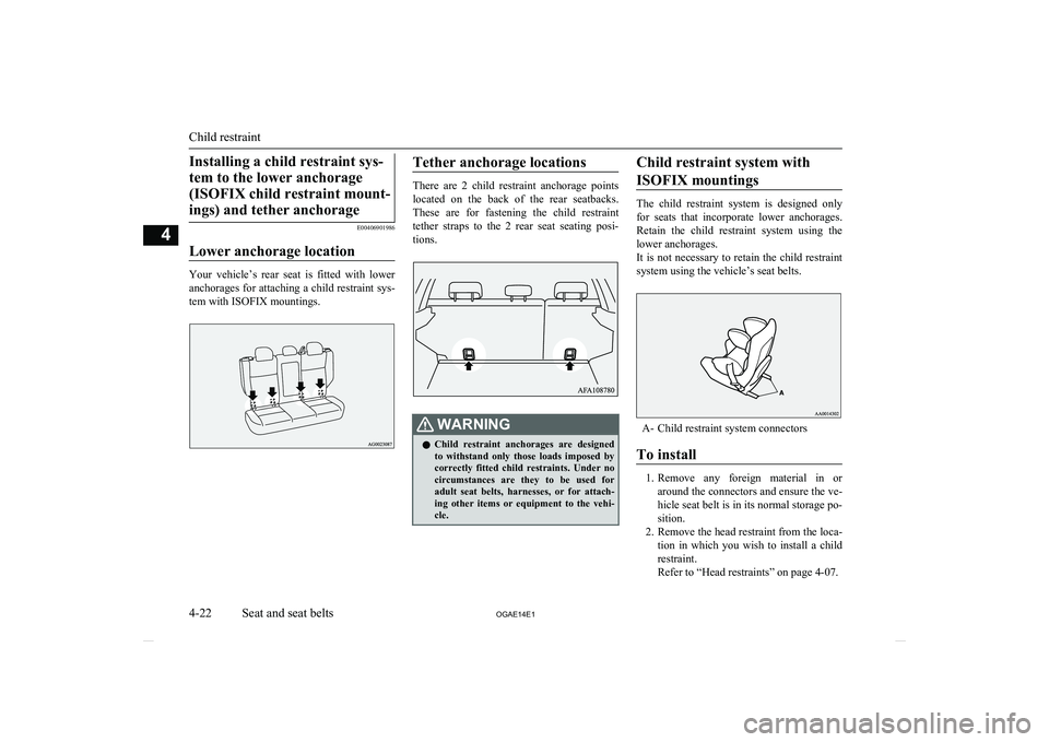 MITSUBISHI ASX 2014  Owners Manual (in English) Installing a child restraint sys-tem to the lower anchorage (ISOFIX child restraint mount-ings) and tether anchorage
E00406901986
Lower anchorage location
Your  vehicle’s  rear  seat  is  fitted  wi