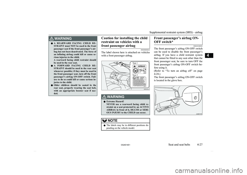 MITSUBISHI ASX 2014 (in English) Owners Manual WARNINGlA REARWARD FACING CHILD RE-
STRAINT must NOT be used in the front passenger seat if the front passenger’s air-
bag has not been deactivated. The force of an inflating airbag could ki MITSUBISHI ASX 2014 (in English) Owners Manual WARNINGlA REARWARD FACING CHILD RE-
STRAINT must NOT be used in the front passenger seat if the front passenger’s air-
bag has not been deactivated. The force of an inflating airbag could ki