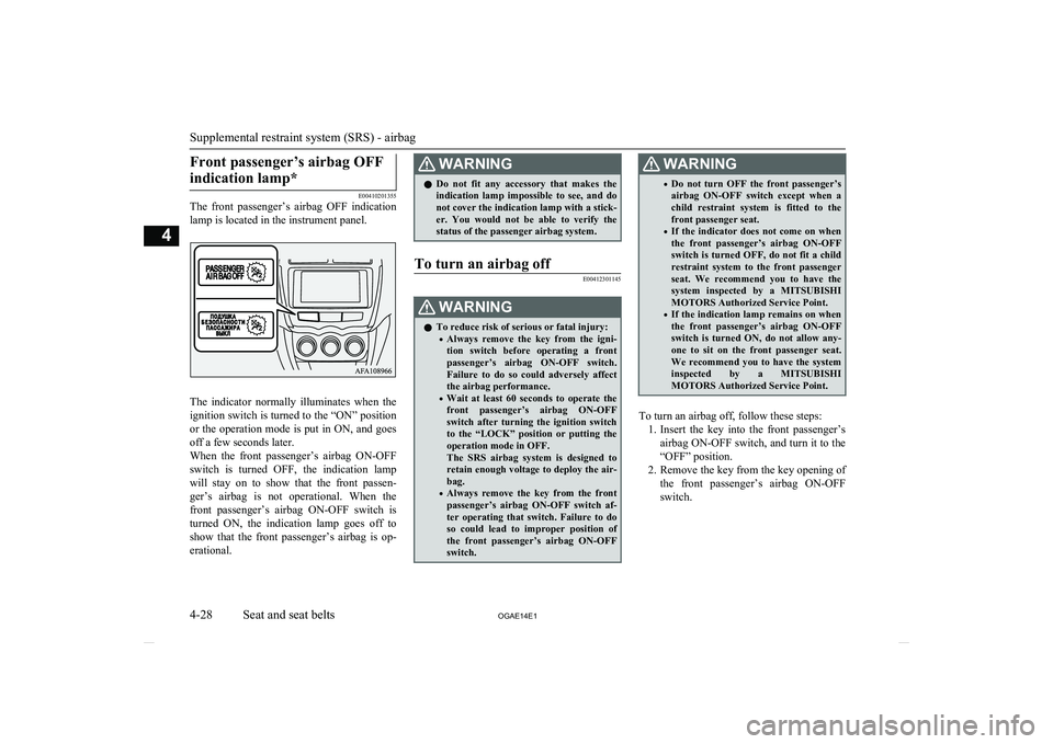 MITSUBISHI ASX 2014 Owners Manual (in English) Front passenger’s airbag OFFindication lamp*
E00410201355
The front passenger’s airbag OFF indication
lamp is located in the instrument panel.
The indicator normally illuminates when the MITSUBISHI ASX 2014 Owners Manual (in English) Front passenger’s airbag OFFindication lamp*
E00410201355
The front passenger’s airbag OFF indication
lamp is located in the instrument panel.
The indicator normally illuminates when the
