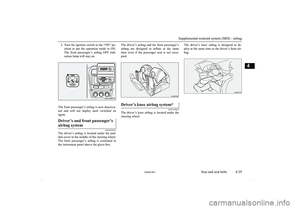 MITSUBISHI ASX 2014 (in English) Owners Manual 3.Turn the ignition switch to the “ON” po-
sition or put the operation mode in ON. The front passenger’s airbag OFF indi-
cation lamp will stay on.
The front passenger’s airbag is MITSUBISHI ASX 2014 (in English) Owners Manual 3.Turn the ignition switch to the “ON” po-
sition or put the operation mode in ON. The front passenger’s airbag OFF indi-
cation lamp will stay on.
The front passenger’s airbag is