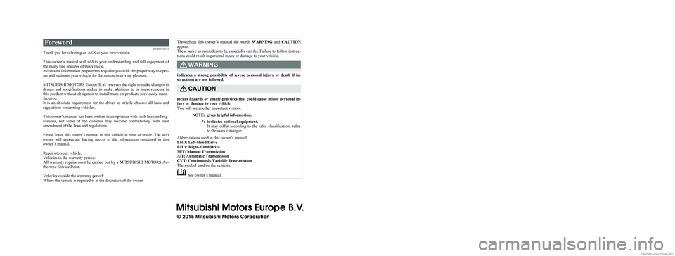 MITSUBISHI ASX 2015  Owners Manual (in English) Foreword
E09200106344
Thank you for selecting an ASX as your new vehicle.
 
This  owner’s 
manual  will  add  to  your  understanding  and  full  enjoyment  of
the many fine features of this vehicle