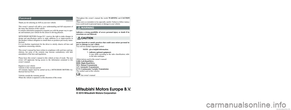 MITSUBISHI ASX 2015 Owners Manual (in English) Foreword
E09200106344
Thank you for selecting an ASX as your new vehicle.
This owner’s
manual will add to your understanding and full enjoyment of
the many fine features of this vehicle MITSUBISHI ASX 2015 Owners Manual (in English) Foreword
E09200106344
Thank you for selecting an ASX as your new vehicle.
This owner’s
manual will add to your understanding and full enjoyment of
the many fine features of this vehicle