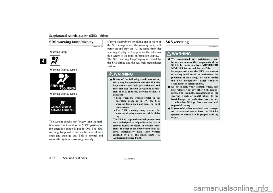 MITSUBISHI ASX 2015 Owners Manual (in English) SRS warning lamp/display
E00407802790
Warning lampWarning display type 1Warning display type 2
The system checks itself every time the igni-
tion switch is turned to the “ON” posit MITSUBISHI ASX 2015 Owners Manual (in English) SRS warning lamp/display
E00407802790
Warning lampWarning display type 1Warning display type 2
The system checks itself every time the igni-
tion switch is turned to the “ON” posit