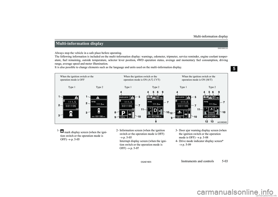 MITSUBISHI ASX 2015 Owners Manual (in English) Multi-information displayE00519901141
Always stop the vehicle in a safe place before operating. The following information is included on the multi-information display: warnings, odometer, tripmeter, s MITSUBISHI ASX 2015 Owners Manual (in English) Multi-information displayE00519901141
Always stop the vehicle in a safe place before operating. The following information is included on the multi-information display: warnings, odometer, tripmeter, s