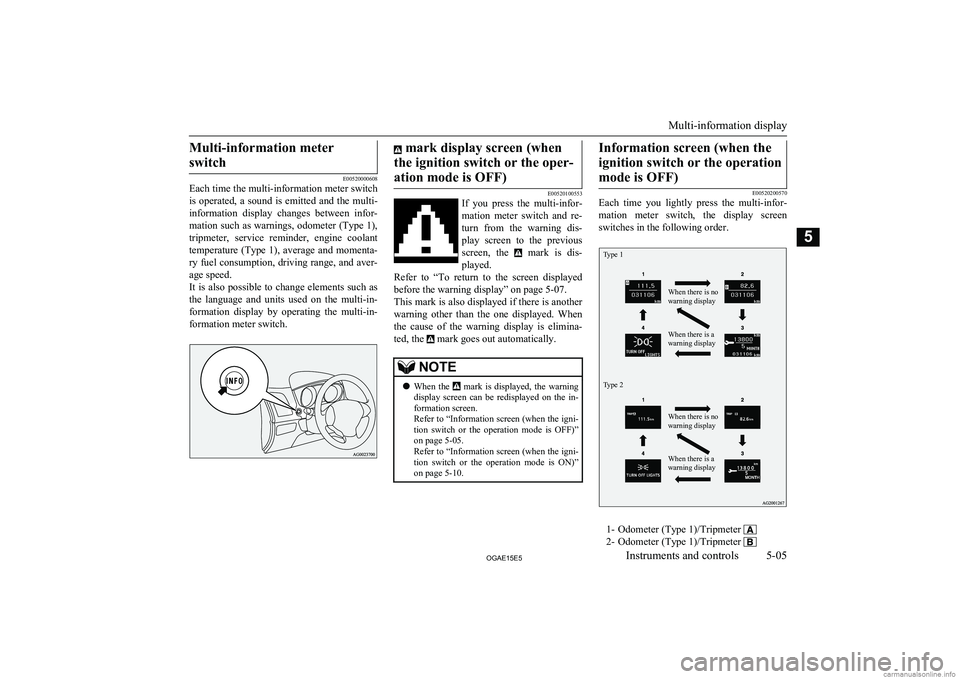 MITSUBISHI ASX 2015 Owners Manual (in English) Multi-information meterswitch
E00520000608
Each time the multi-information meter switch
is operated, a sound is emitted and the multi-
information display changes between infor- mation suc MITSUBISHI ASX 2015 Owners Manual (in English) Multi-information meterswitch
E00520000608
Each time the multi-information meter switch
is operated, a sound is emitted and the multi-
information display changes between infor- mation suc